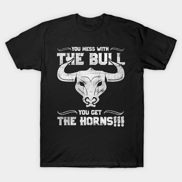 You Mess with the Bull, You Get the Horns! T-Shirt by Punksthetic